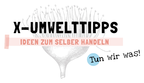 X-UMWELTTIPPS – Ideen zum selber machen.